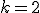 k = 2