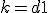 k = d + 1