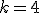 k=4
