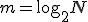 m = \log_2 N