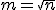 m=\sqrt{n}