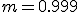 m=0.999