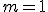 m=1