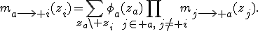 m_{a\longrightarrow i}(z_i)=\sum_{z_a\setminus z_i}\phi_a(z_a)\prod_{j\in a,\,j\ne i}m_{j\longrightarrow a}(z_j).