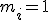 m_i=1