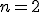 n=2