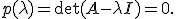 p(\lambda) = \det(A - \lambda I) = 0.