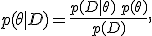 
p(\theta \mid D) = \frac{p(D \mid \theta) \, p(\theta)}{p(D)},
