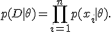 p(D\mid\theta)=\prod_{i=1}^{n}p(x_i\mid\theta).