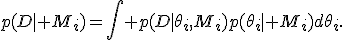 p(D\mid M_i)=\int p(D\mid\theta_i,M_i)p(\theta_i\mid M_i)d\theta_i.