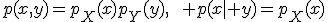 p(x,y)=p_X(x)p_Y(y),\qquad p(x\mid y)=p_X(x)