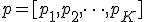 p = [p_1, p_2, \dots, p_K]