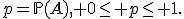 p=\mathbb{P}(A), 0\leq p\leq 1.