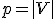 p=|V|