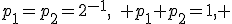 p_1=p_2=2^{-1},\quad p_1+p_2=1, 