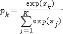 p_k=\frac{\exp(z_k)}{\sum_{j=1}^{K}\exp(z_j)}.
