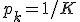 p_k=1/K