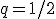 q=1/2