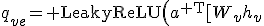 q_{ve}={\rm LeakyReLU}\left(a^{\mathsf T}[W_vh_v;W_eg_e]\right).