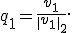 
q_1=\frac{v_1}{\|v_1\|_2}.

