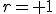 r=+1