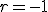 r=-1