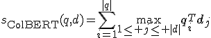 
s_{\mathrm{ColBERT}}(q,d)
=
\sum_{i=1}^{|q|}
\max_{1\leq j\leq |d|}
\mathbf{q}_i^{T}\mathbf{d}_j
