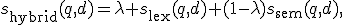 
s_{\mathrm{hybrid}}(q,d)=
\lambda s_{\mathrm{lex}}(q,d)+(1-\lambda)s_{\mathrm{sem}}(q,d),
