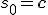 
s_0 = \mathbf{c}
