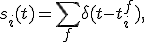 s_i(t)=\sum_f\delta(t-t_i^f),