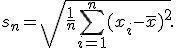 
s_n
=
\sqrt{
\frac{1}{n}
\sum_{i=1}^{n}(x_i-\overline{x})^2
}.
