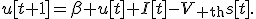u[t+1]=\beta u[t]+I[t]-V_{\rm th}s[t].