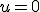 u=0