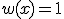 w(x)=1