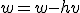 w = w - h v