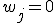 w_j=0