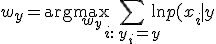 w_y = \arg\max_{w_y} \sum_{i:\, y_i = y} \ln p(x_i \mid y; w_y)