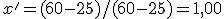x' = (60-25)/(60-25) = 1{,}00
