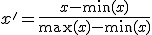 x' = \frac{x - \min(x)}{\max(x) - \min(x)}