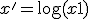 x' = \log(x+1)