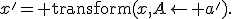 x'={\rm transform}(x,A\leftarrow a').
