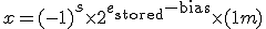 x = (-1)^s \times 2^{e_{\text{stored}} - \text{bias}} \times (1 + m)
