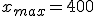 x_{max}=400