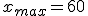 x_{max}=60