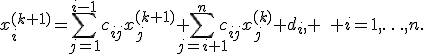 x_i^{(k+1)}=\sum_{j=1}^{i-1}c_{ij}x_{j}^{(k+1)}+\sum_{j=i+1}^{n}c_{ij}x_{j}^{(k)}+d_i, \quad i=1,\ldots,n.