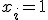 x_i=1