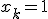 x_k=1