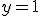 y = 1