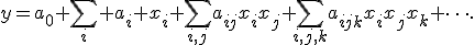 y=a_0+\sum_i a_i x_i+\sum_{i,j}a_{ij}x_ix_j+\sum_{i,j,k}a_{ijk}x_ix_jx_k+\cdots.