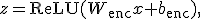 z=\operatorname{ReLU}(W_{\mathrm{enc}}x+b_{\mathrm{enc}}),